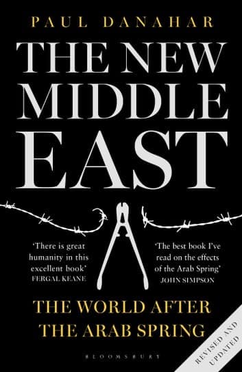 The New Middle East : The World After Arab Spring by Paul Danahar An Account of New Cracks within Old Structures